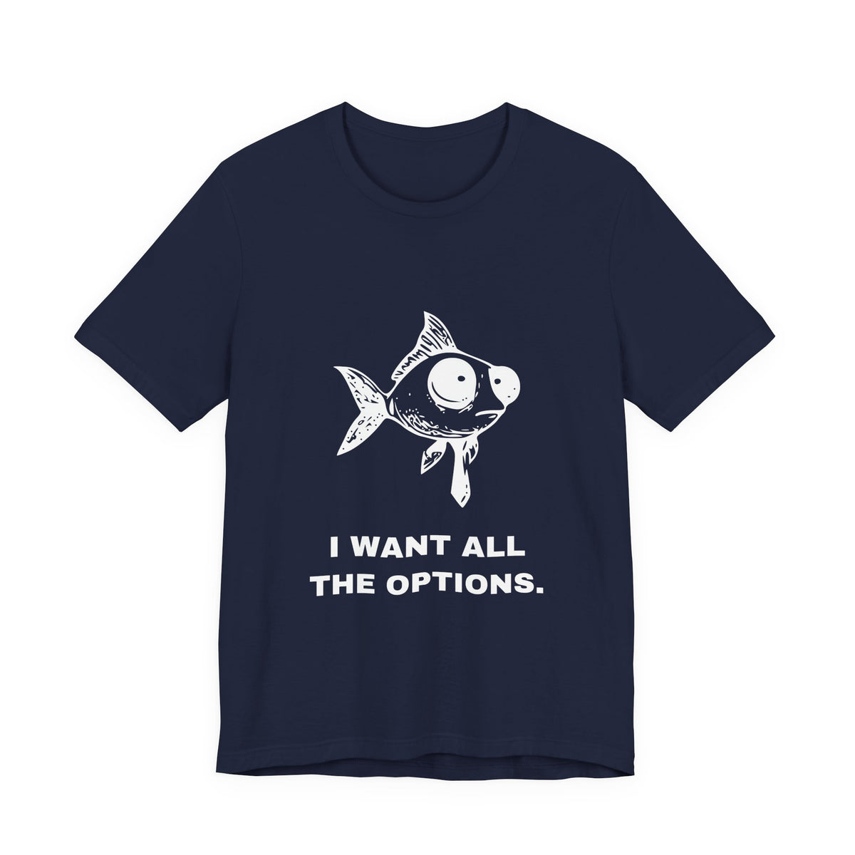 Difficult Goldfish — I WANT ALL THE OPTIONS. Tee