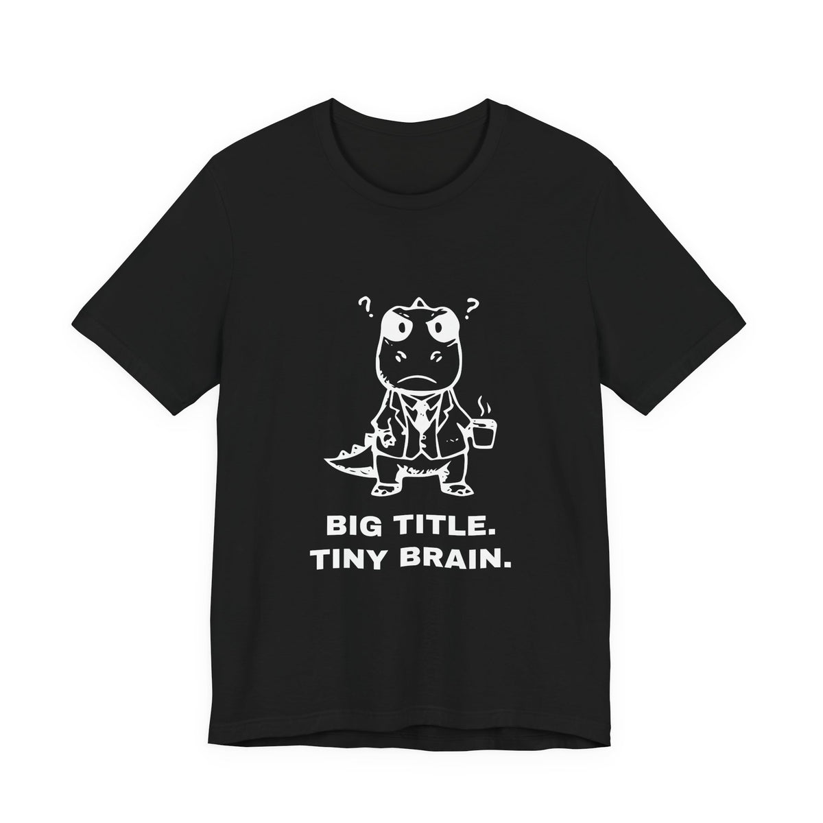 Executive T-Rex — BIG TITLE. TINY BRAIN. Tee