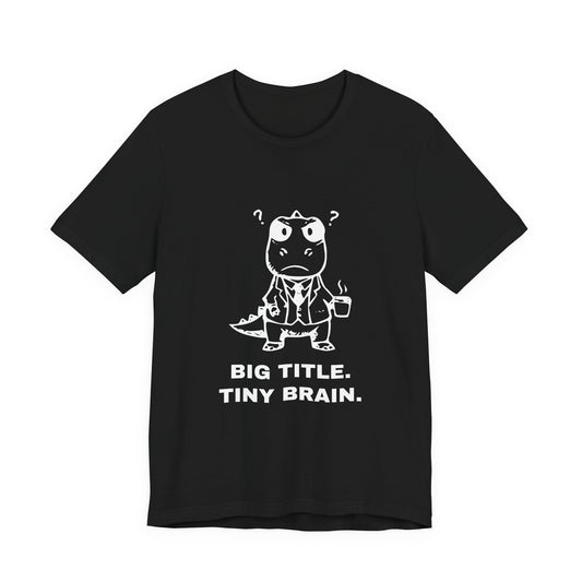Executive T-Rex — BIG TITLE. TINY BRAIN. Tee