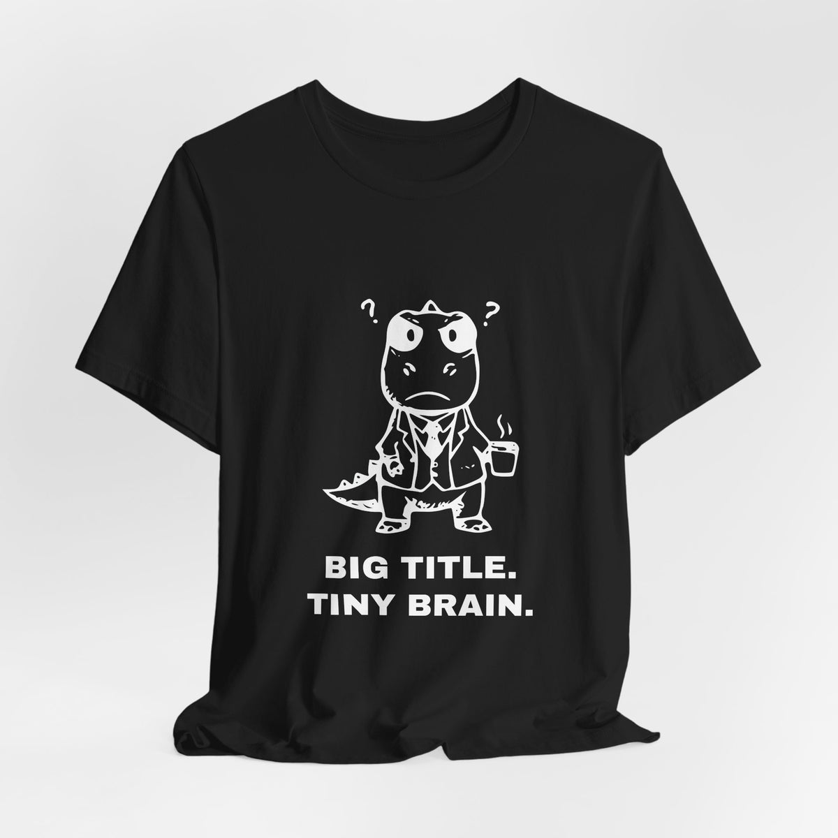 Executive T-Rex — BIG TITLE. TINY BRAIN. Tee