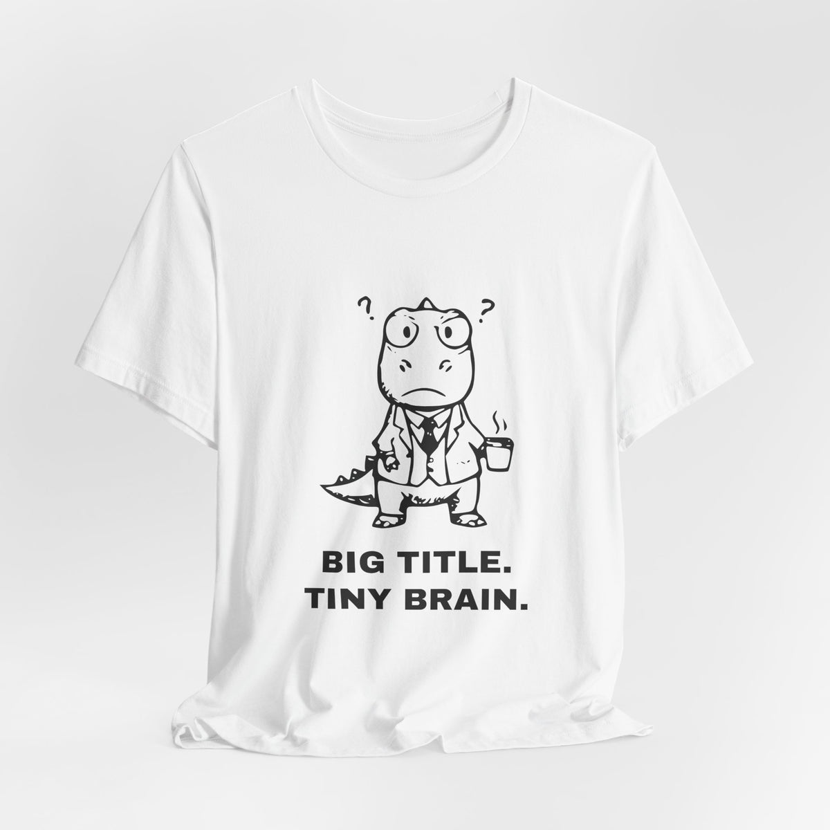 Executive T-Rex — BIG TITLE. TINY BRAIN. Tee
