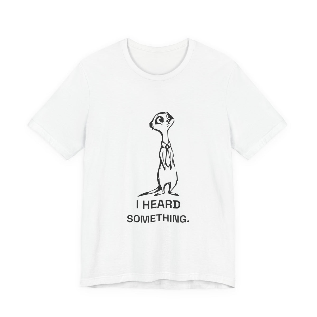 Gossipy Meerkat — I HEARD SOMETHING. Tee