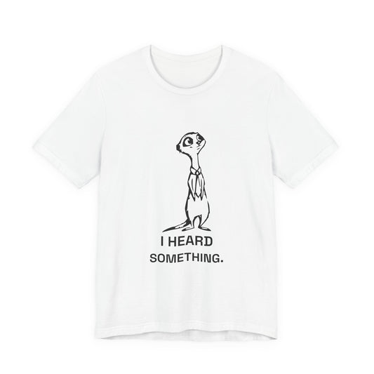 Gossipy Meerkat — I HEARD SOMETHING. Tee