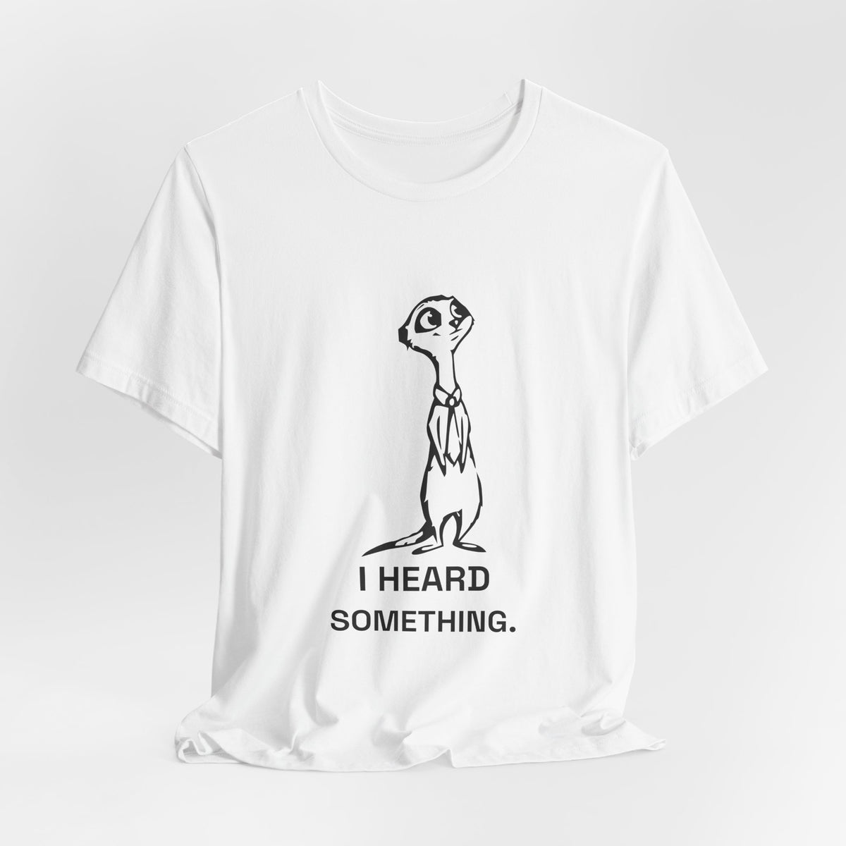 Gossipy Meerkat — I HEARD SOMETHING. Tee