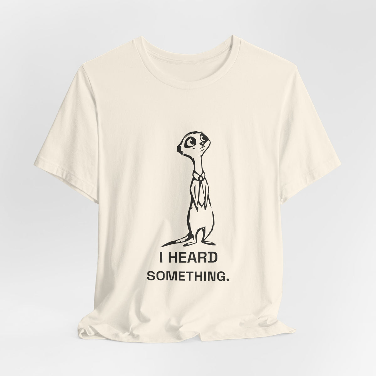 Gossipy Meerkat — I HEARD SOMETHING. Tee
