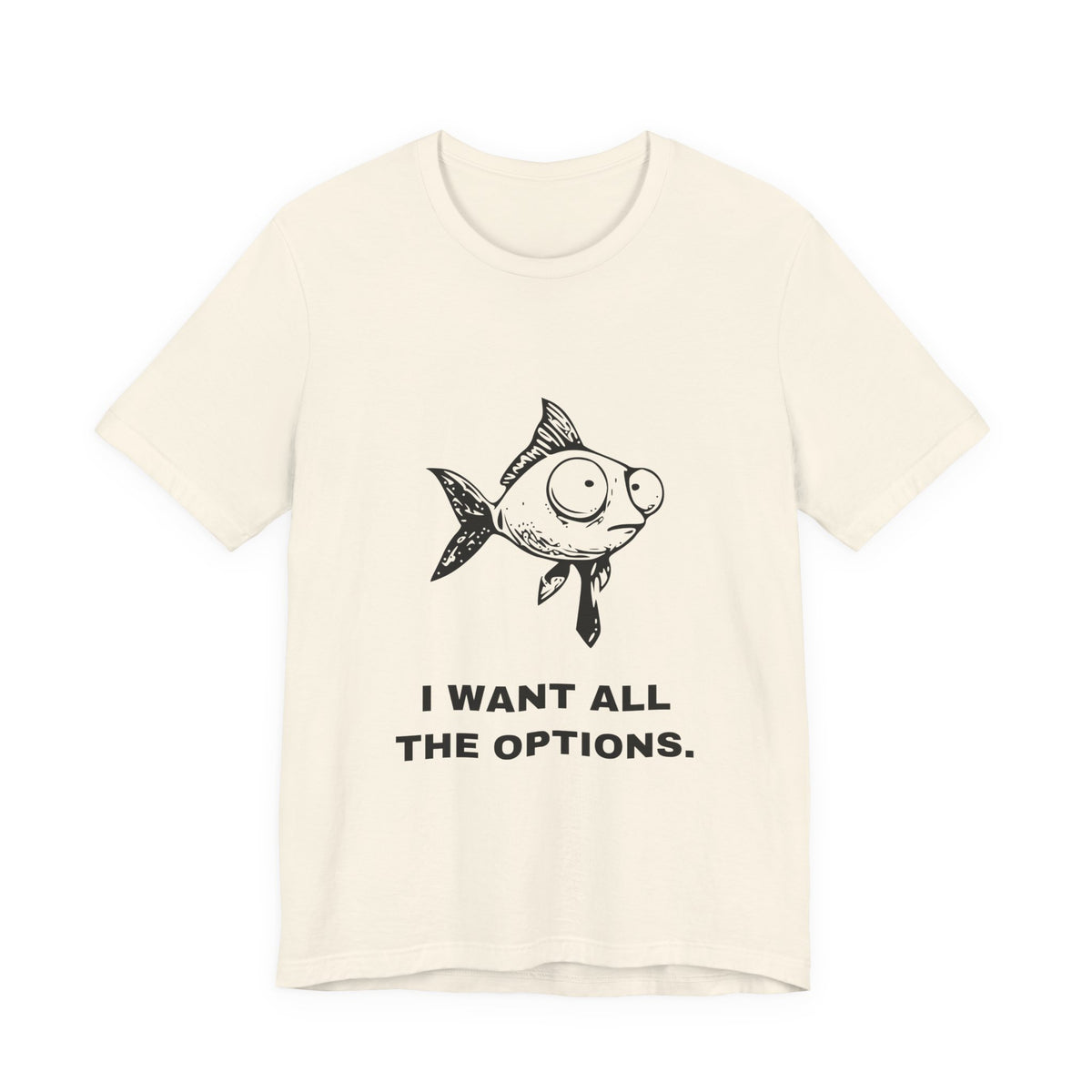 Difficult Goldfish — I WANT ALL THE OPTIONS. Tee